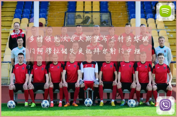多特领先沃尔夫斯堡布兰特头球破门阿穆拉错失良机拜尔射门中框